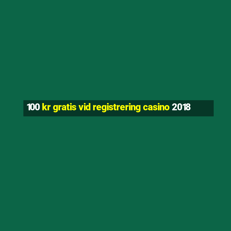 100 kr gratis vid registrering casino 2018