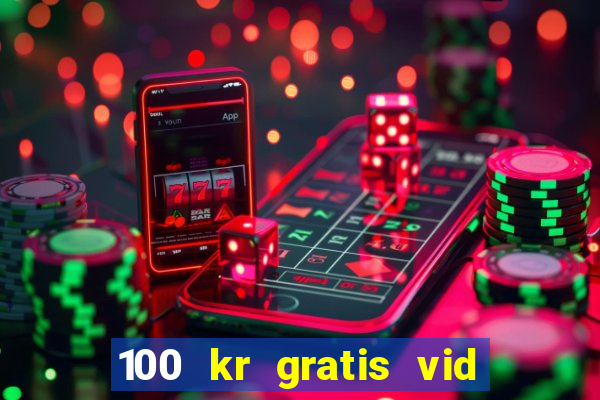 100 kr gratis vid registrering casino 2018