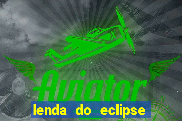 lenda do eclipse sol e lua