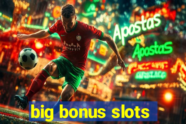 big bonus slots