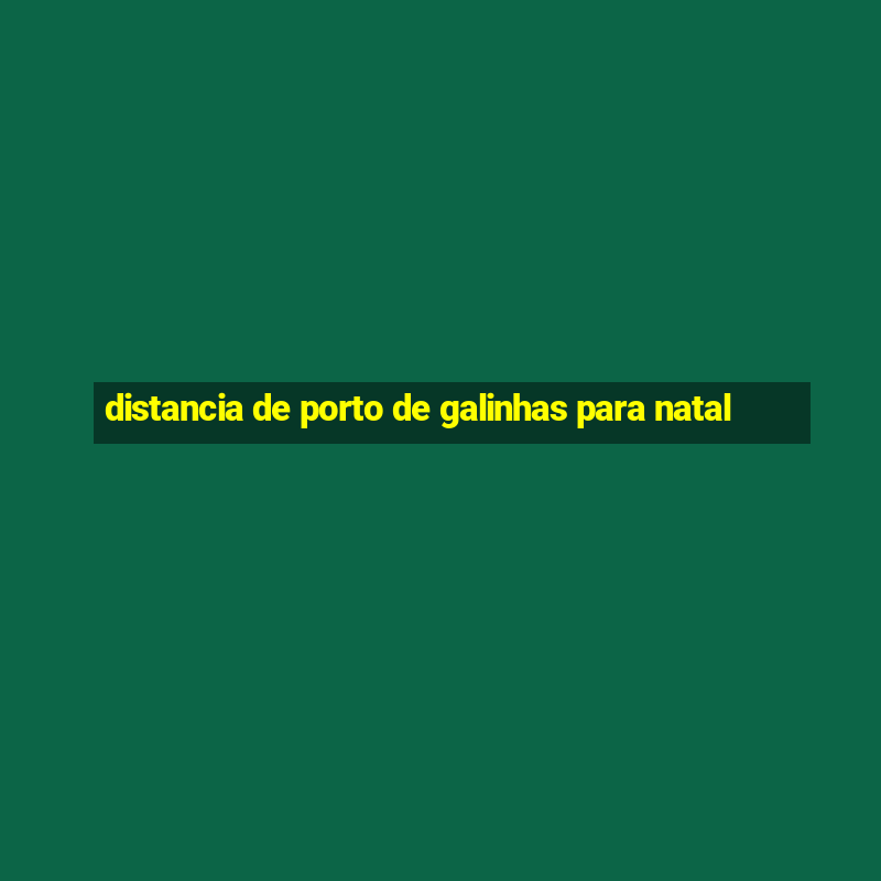 distancia de porto de galinhas para natal