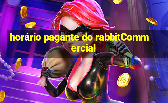 horário pagante do rabbitCommercial