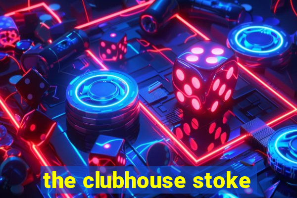 the clubhouse stoke