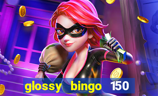 glossy bingo 150 free spins