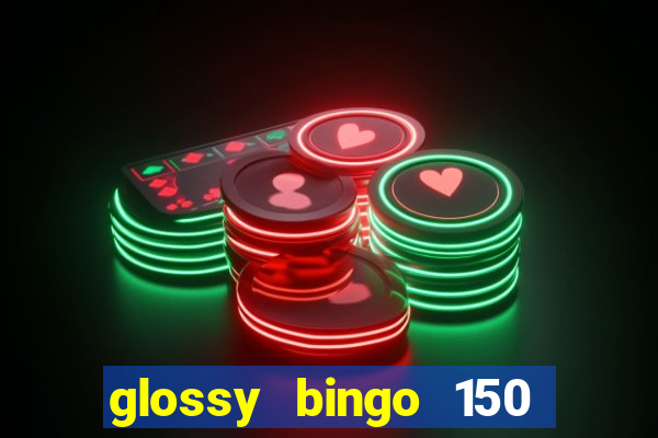 glossy bingo 150 free spins