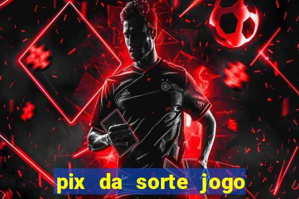 pix da sorte jogo do bicho