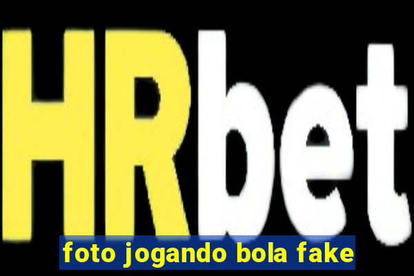 foto jogando bola fake