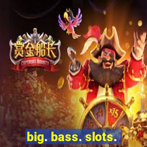 big. bass. slots.