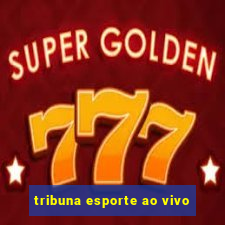 tribuna esporte ao vivo