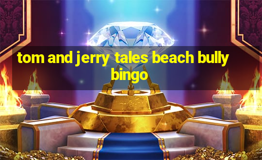 tom and jerry tales beach bully bingo