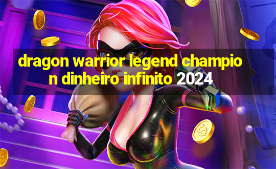 dragon warrior legend champion dinheiro infinito 2024