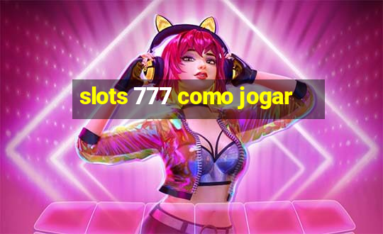 slots 777 como jogar