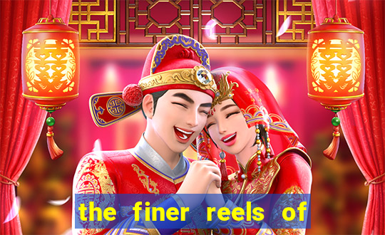 the finer reels of life slot