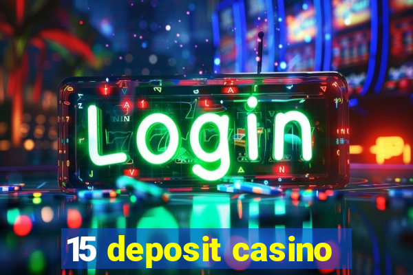 15 deposit casino