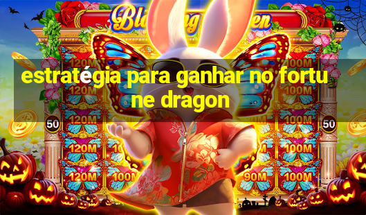 estratégia para ganhar no fortune dragon