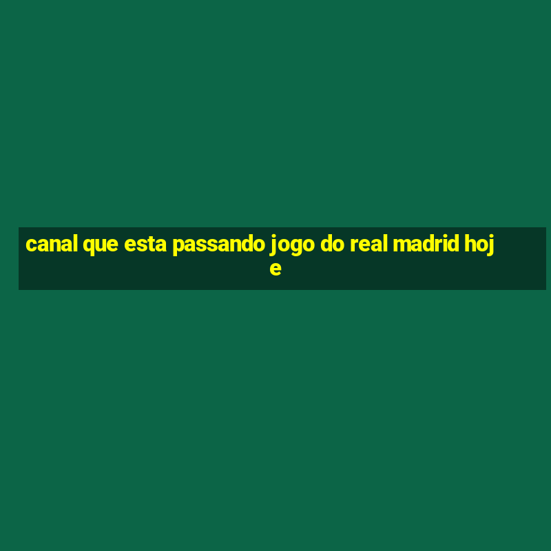 canal que esta passando jogo do real madrid hoje