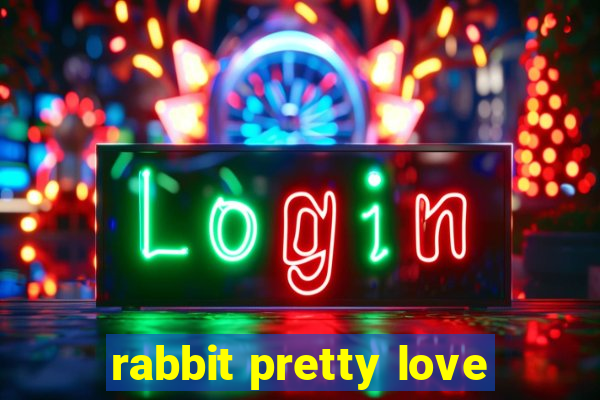 rabbit pretty love