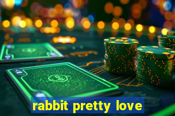 rabbit pretty love