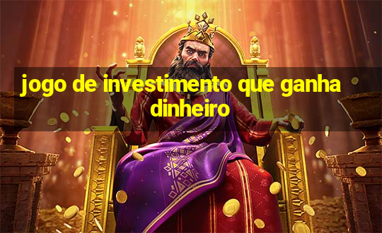 jogo de investimento que ganha dinheiro