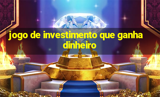 jogo de investimento que ganha dinheiro