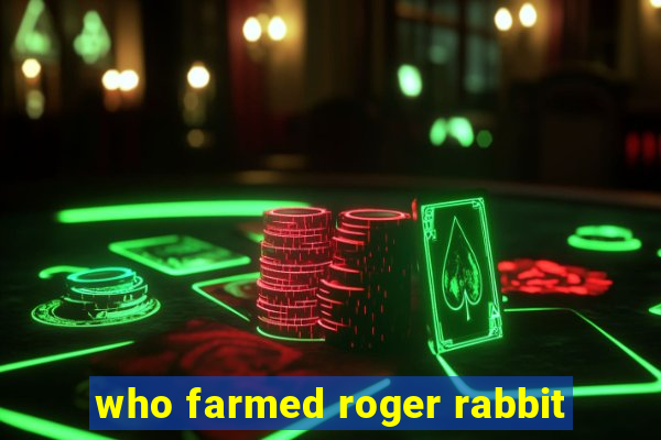 who farmed roger rabbit