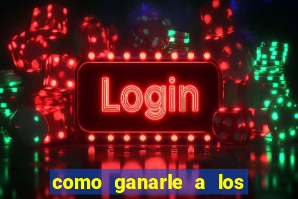 como ganarle a los casinos online