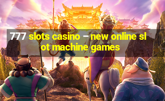 777 slots casino – new online slot machine games