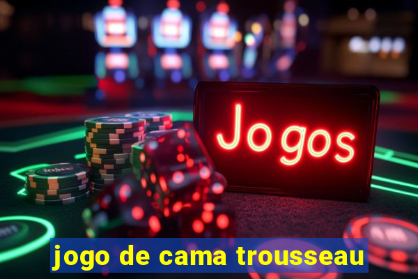 jogo de cama trousseau