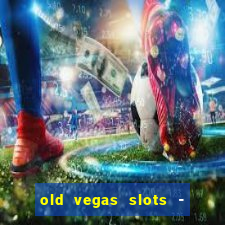 old vegas slots - cassino 777