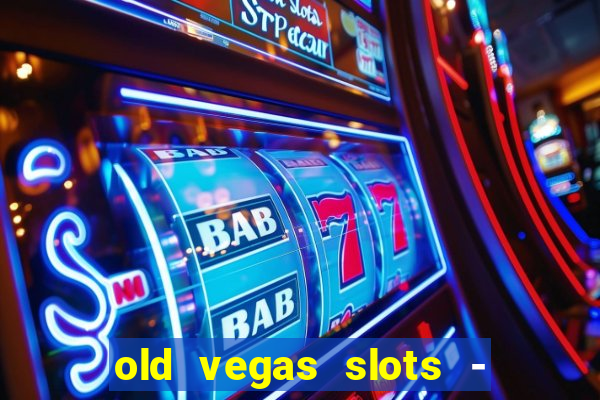 old vegas slots - cassino 777