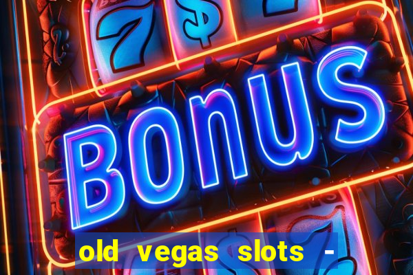 old vegas slots - cassino 777