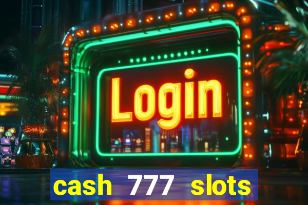 cash 777 slots paga mesmo