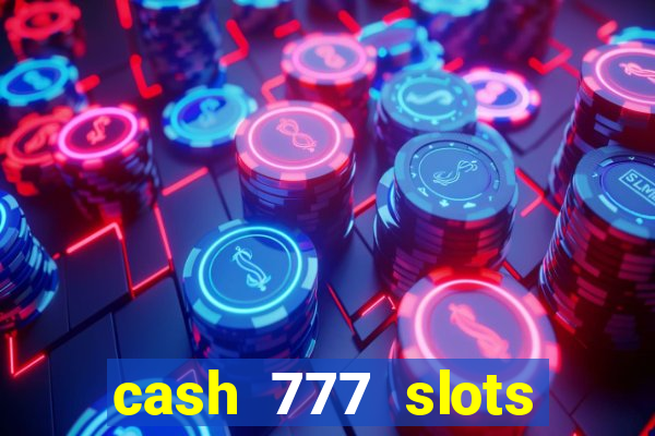 cash 777 slots paga mesmo