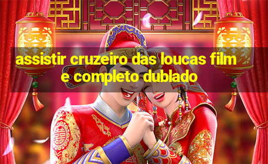 assistir cruzeiro das loucas filme completo dublado