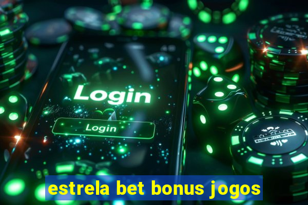 estrela bet bonus jogos