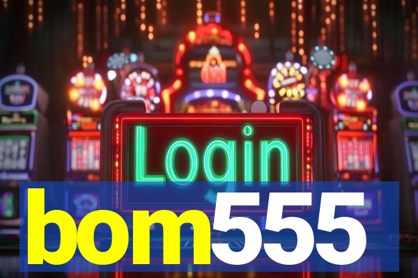 bom555