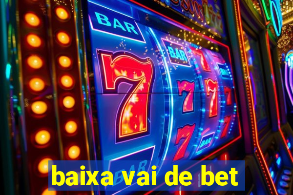 baixa vai de bet