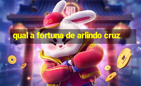 qual a fortuna de arlindo cruz