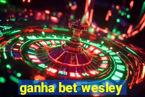 ganha bet wesley