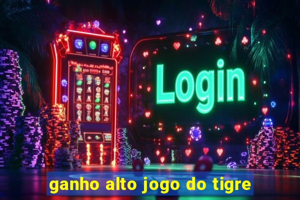 ganho alto jogo do tigre