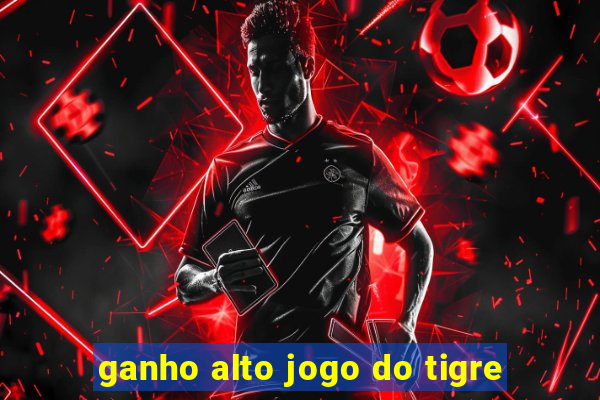 ganho alto jogo do tigre