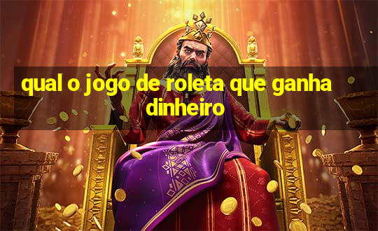 qual o jogo de roleta que ganha dinheiro