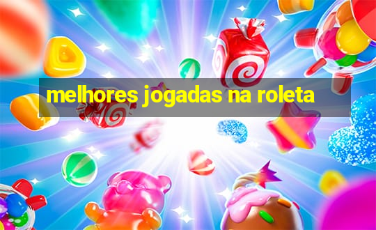 melhores jogadas na roleta