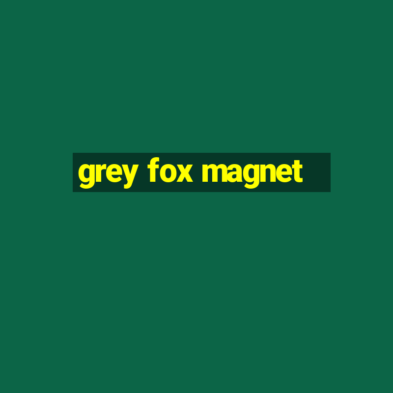 grey fox magnet