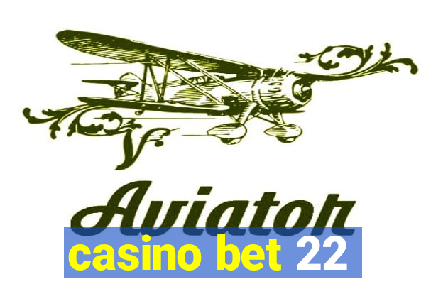 casino bet 22