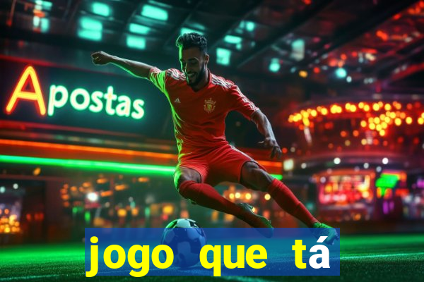 jogo que tá ganhando dinheiro