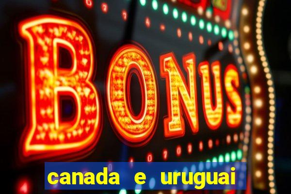 canada e uruguai onde assistir