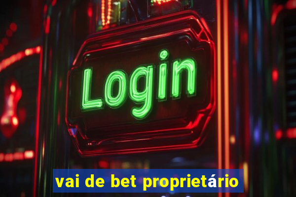 vai de bet proprietário