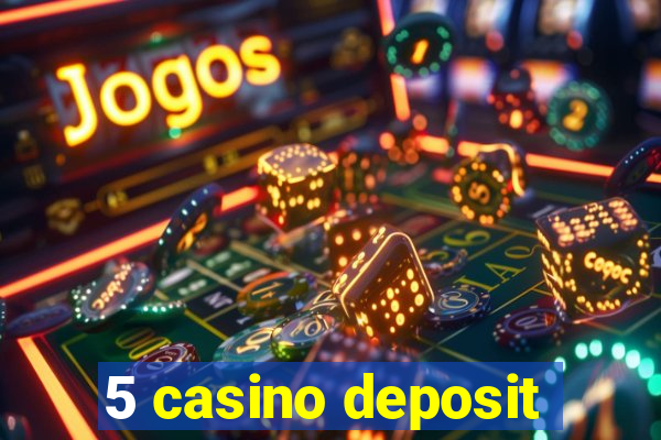 5 casino deposit