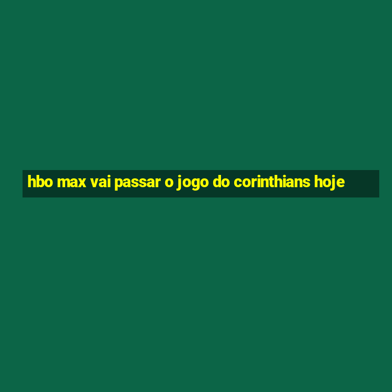 hbo max vai passar o jogo do corinthians hoje